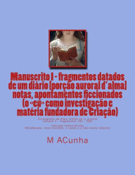 Title: Manuscrito I - fragmentos datados dum diario (volume II): notas, apontamentos ficcionados (o eu como investigaçao e materia fundadora de Criaçao), Author: M J Acunha