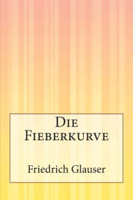 Title: Die Fieberkurve, Author: Friedrich Glauser