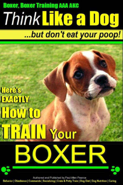 Boxer, Boxer Training AAA AKC: "Think Like a Dog - But Don't Eat Your Poop!: Boxer Breed Expert Training - Here's EXACTLY How To TRAIN Your Boxer