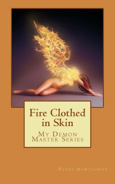 Fire Clothed in Skin: My Demon Master Series