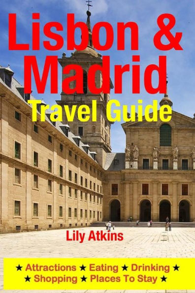 Lisbon & Madrid Travel Guide: Attractions, Eating, Drinking, Shopping & Places To Stay