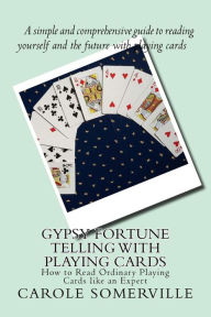 Title: Gypsy Fortune Telling with Playing Cards: How to Read Ordinary Playing Cards like an Expert, Author: Carole Anne Somerville