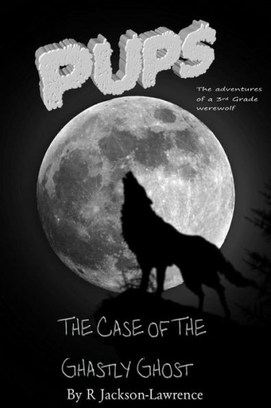 PUPS - The Case Of The Ghastly Ghost: (The Adventures Of A Third Grade Werewolf)