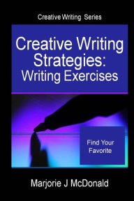 Title: Creative Writing Strategies: Writing Exercises (Creative Writing Series), Author: Marjorie J McDonald
