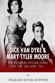 Title: Dick Van Dyke & Mary Tyler Moore: The Premiere Sitcom Stars of the '60s and '70s, Author: Charles River