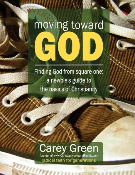 Moving Toward God - Finding God from square one: A newbie's guide to the basics of Christianity: 19 lessons for spiritual growth