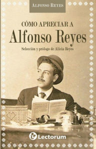 Title: Como apreciar a Alfonso Reyes, Author: Alfonso Reyes