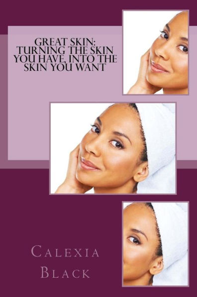Great Skin: Turning the Skin You Have, Into Want