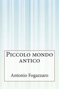 Title: Piccolo mondo antico, Author: Antonio Fogazzaro