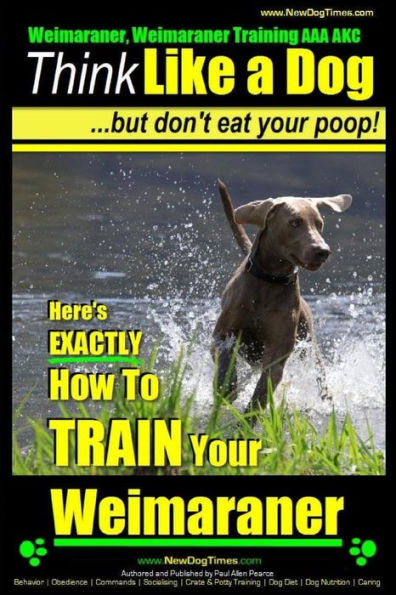 Weimaraner, Weimaraner Training AAA AKC: Think Like a Dog, But Don't Eat Your Poop! Weimaraner Breed Expert Training: Here's EXACTLY How To TRAIN Your Weimaraner