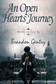 Title: An Open Hearts Journey: Words To Live By, Author: Brandon F Gentry