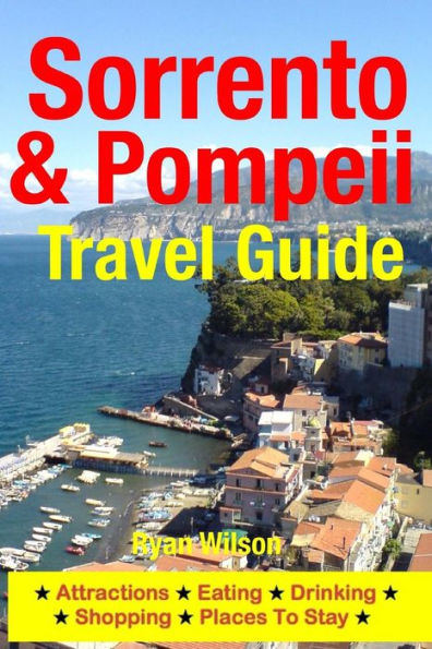 Sorrento & Pompeii Travel Guide: Attractions, Eating, Drinking, Shopping & Places To Stay