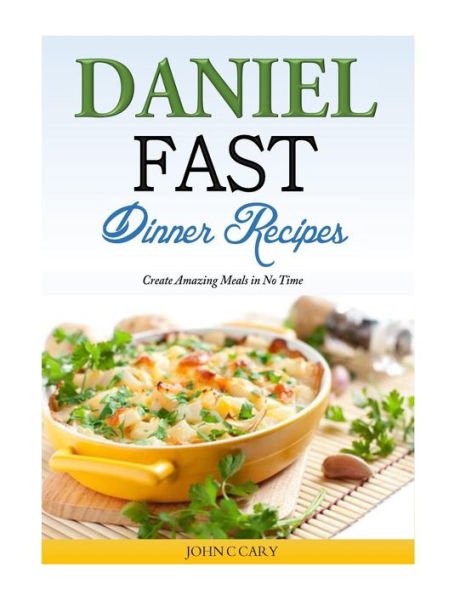 Daniel Fast Dinner Recipes: Create Amazing Meals No Time