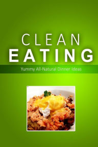 Title: Clean Eating - Clean Eating Dinners: Exciting New Healthy and Natural Recipes for Clean Eating, Author: Clean Eating