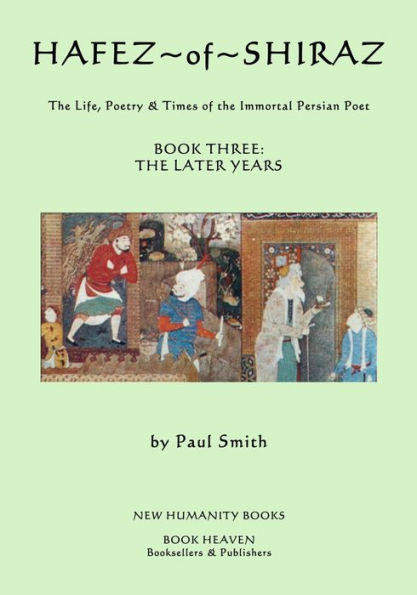 Hafez of Shiraz: Book Three, The Later Years: The Life, Poetry and Times of the Immortal Persian Poet