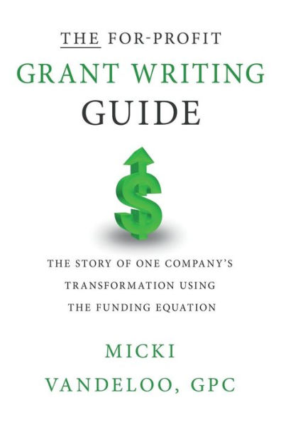 THE For-Profit Grant Writing Guide: The Story of One Company's Transformation Using the Funding Equation