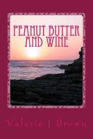 Title: Peanut Butter and Wine: The Story of Emmaline and Joseph, Author: Valerie Jeanne Brown