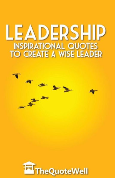 Leadership: Inspirational Quotes to Create a Wise Leader