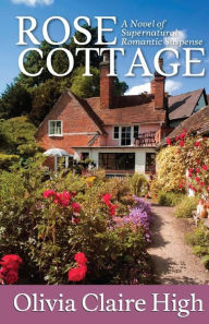 Title: Rose Cottage: A Romantic Novel of Paranormal Suspense, Author: Olivia Claire High