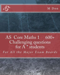 Title: As Core Maths 1 600+ Challenging questions for A * students, Author: M Don