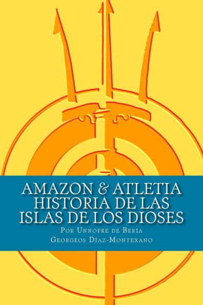 AMAZON & ATLETIA. Historia de las Islas de los Dioses: Por Unnofre de Beria, Escriba y Sacerdote de la Casa de la Vida de Iunu.