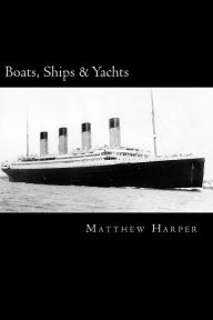 Title: Boats, Ships & Yachts: A Fascinating Book Containing Facts, Trivia, Images & Memory Recall Quiz: Suitable for Adults & Children, Author: Matthew Harper