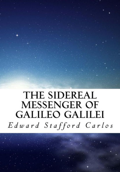 The Sidereal Messenger of Galileo Galilei: And a Part of the Preface to Kepler's Dioptrics Containing the Original Account