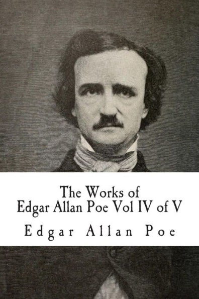 The Works of Edgar Allan Poe Vol IV of V: In Five Volumes