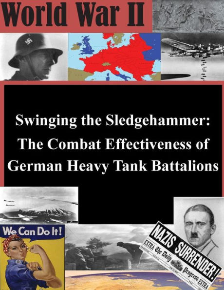 Swinging the Sledgehammer: The Combat Effectiveness of German Heavy Tank Battalions