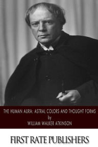 Title: The Human Aura: Astral Colors and Thought Forms, Author: William Walker Atkinson
