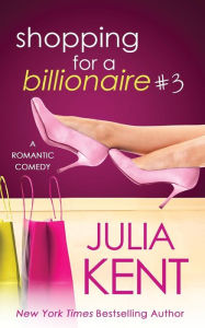Title: Shopping for a Billionaire #3 (Shopping Series #3), Author: Julia Kent
