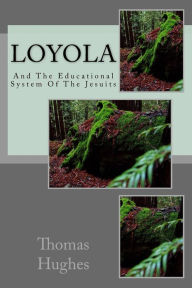 Title: Loyola: And The Educational System Of The Jesuits, Author: Thomas Hughes