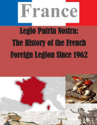 Title: Legio Patria Nostra: The History of the French Foreign Legion Since 1962, Author: U S Army Command and General Staff Coll