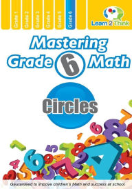Title: Mastering Grade 6 Math - Circles, Author: Learn 2 Think Pte. Ltd.