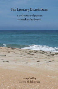 Title: The Literary Beach Bum: a collection of poems to read at the beach, Author: Valerie M Sebestyen