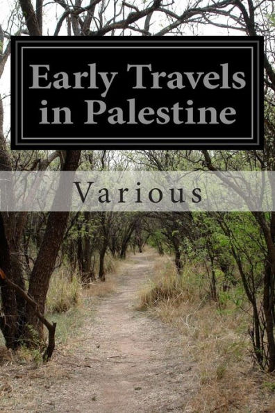 Early Travels in Palestine: Comprising the Narratives of Arculf, Willibald, Bernard, Saewulf, Sigurd, Benjamin of Tudela, Sir John Maundeville, De La Brocquiere, and Maundrell