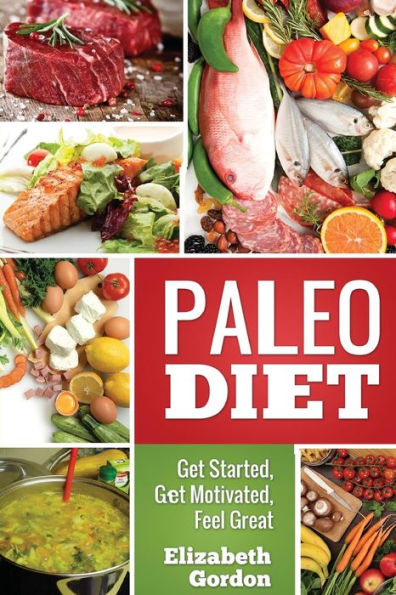 PALEO DIET - Get Started, Get Motivated, Feel Great