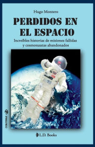 Title: Perdidos en el espacio: Increibles historias de misiones fallidas y cosmonautas abandonados, Author: Hugo Montero