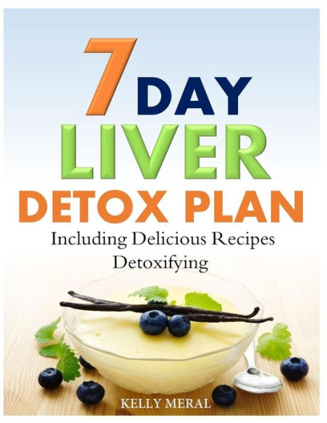7-Day Liver Detox Plan: Including Delicious Detoxifying Recipes