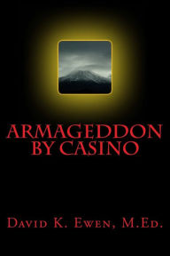 Title: Armageddon by Casino, Author: David K Ewen M Ed