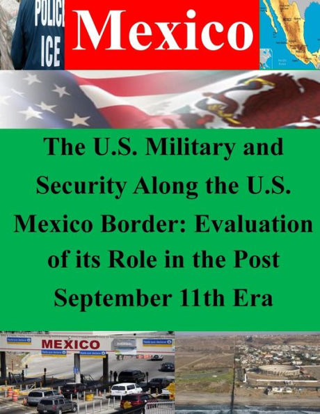 The U.S. Military and Security Along the U.S. Mexico Border: Evaluation of its Role in the Post September 11th Era