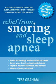 Title: Relief from Snoring and Sleep Apnea: A step-by-step guide to restful sleep and better health through changing the way you breathe, Author: Tess Graham