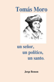 Title: Tomas Moro: Un señor, un político, un santo., Author: Jorge Benson
