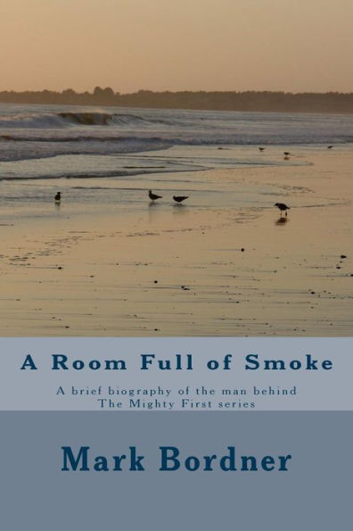 A Room Full of Smoke: A brief biography of the man behind The Mighty First series