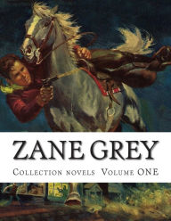 Title: Zane Grey, Collection novels Volume ONE, Author: Zane Grey