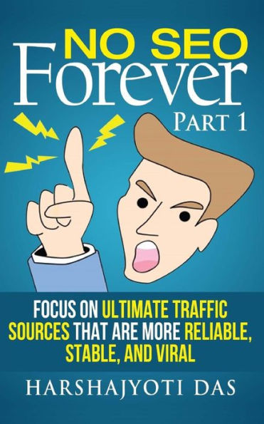 No SEO Forever: Focus On Ultimate Traffic Sources That Are More Reliable, Stable, and Viral