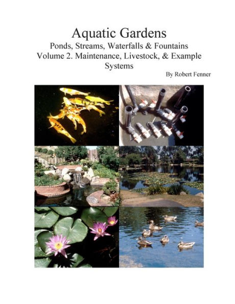 Aquatic Gardens: Ponds, Streams, Waterfalls & Fountains V. 2: Maintenance, Livestock & Example Systems