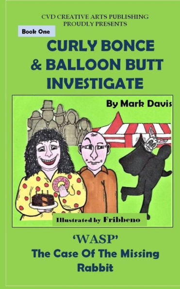 (BOOK ONE) Curly Bonce & Balloon Butt Investigate: "WASP" The Case Of The Missing Rabbit