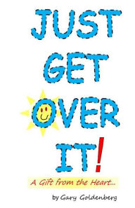 Title: Just Get Over It!: A Gift from the Heart....a Comedy Slide Show - with a dash of drama., Author: Gary Goldenberg