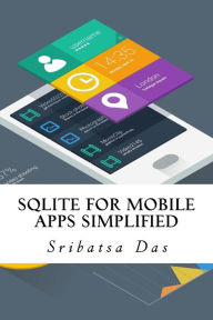 Title: SQLite for Mobile Apps Simplified: Step by step details to create and access database from Android, BlackBerry and iPhone Apps, Author: Sribatsa Das